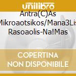 Antra(C)As Mikroaotsikos/Mana3Lis Rasoaolis-Na!Mas cd