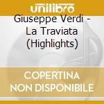 Giuseppe Verdi - La Traviata (Highlights) cd musicale di Verdi