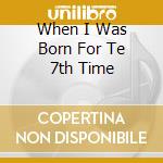 When I Was Born For Te 7th Time cd