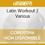 Latin Workout / Various cd musicale di Various Artists