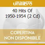 40 Hits Of 1950-1954 (2 Cd) cd musicale di ARTISTI VARI