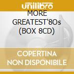 MORE GREATEST'8Os (BOX 8CD) cd musicale di ARTISTI VARI