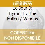Le Jour J: Hymn To The Fallen / Various cd musicale di Various Artists