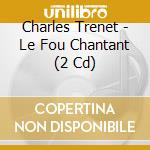 Charles Trenet - Le Fou Chantant (2 Cd) cd musicale