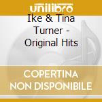 Ike & Tina Turner - Original Hits cd musicale di Ike & Tina Turner