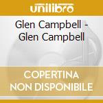Glen Campbell - Glen Campbell cd musicale di Glen Campbell