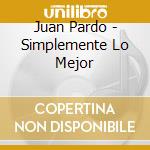 Juan Pardo - Simplemente Lo Mejor cd