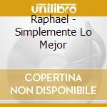 Raphael - Simplemente Lo Mejor cd musicale di Raphael