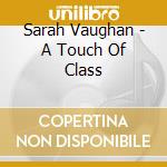 Sarah Vaughan - A Touch Of Class cd musicale di Sarah Vaughan