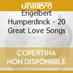 Engelbert Humperdinck - 20 Great Love Songs cd musicale di Engelbert Humperdinck