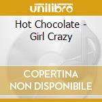 Hot Chocolate - Girl Crazy cd musicale di Hot Chocolate