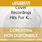 Cover Recordings Hits For K / Various cd