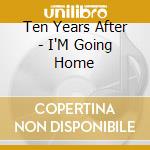 Ten Years After - I'M Going Home cd musicale di TEN YEARS AFTER