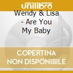 Wendy & Lisa - Are You My Baby cd
