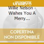 Willie Nelson - Wishes You A Merry Christmas cd musicale