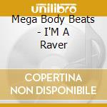 Mega Body Beats - I'M A Raver cd musicale di Mega Body Beats