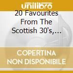 20 Favourites From The Scottish 30's, 40's, 50's & 60's cd musicale di 20 Favourites From The