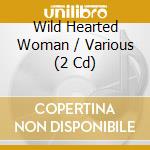 Wild Hearted Woman / Various (2 Cd) cd