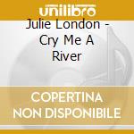Julie London - Cry Me A River cd musicale di Julie London