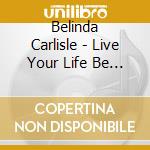 Belinda Carlisle - Live Your Life Be Free cd musicale di Belinda Carlise