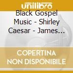 Black Gospel Music - Shirley Caesar - James Cleveland - Five Blind Boys Of Alabama  (2 Cd)? cd