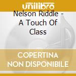 Nelson Riddle - A Touch Of Class cd musicale di Nelson Riddle