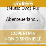 (Music Dvd) Pur - Abenteuerland Live Aus Dem Berliner Rheinstadion cd
