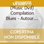 (Music Dvd) Compilation Blues - Autour Du Blues (Concert Unique) cd