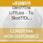 Dim??Tris Li??Lios - To Skot??Di Ka??Getai cd