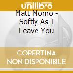 Matt Monro - Softly As I Leave You cd musicale di Matt Monro
