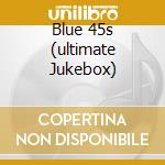 Blue 45s (ultimate Jukebox) cd