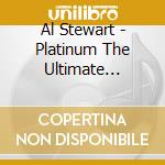 Al Stewart - Platinum The Ultimate Collection cd musicale di Al Stewart