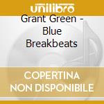 Grant Green - Blue Breakbeats cd musicale di Grant Green
