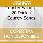 Country Saloon - 20 Drinkin' Country Songs cd musicale di Country Saloon