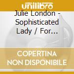 Julie London - Sophisticated Lady / For The For The Right People cd musicale di Julie London
