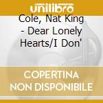 Cole, Nat King - Dear Lonely Hearts/I Don' cd
