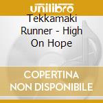 Tekkamaki Runner - High On Hope cd musicale di Tekkamaki Runner