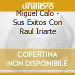 Miguel Calo - Sus Exitos Con Raul Iriarte cd