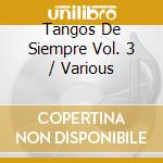 Tangos De Siempre Vol. 3 / Various cd musicale di Varios Interpretes