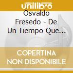 Osvaldo Fresedo - De Un Tiempo Que Paso cd musicale di Osvaldo Fresedo
