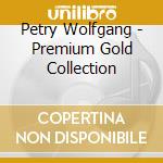 Petry Wolfgang - Premium Gold Collection cd musicale di Petry Wolfgang