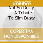 Not So Dusty - A Tribute To Slim Dusty cd