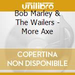 Bob Marley & The Wailers - More Axe cd