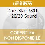 Dark Star B801 - 20/20 Sound cd musicale di Dark Star B801