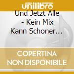 Und Jetzt Alle - Kein Mix Kann Schoner Sein cd musicale di Und Jetzt Alle