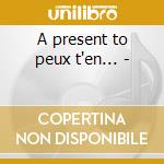 A present to peux t'en... - cd