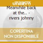 Meanvhile back at the.. - rivers johnny cd