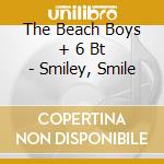 The Beach Boys + 6 Bt - Smiley, Smile cd musicale di The beach boys + 6 bt