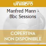 Manfred Mann - Bbc Sessions cd musicale di MANFRED MANN