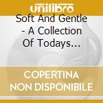 Soft And Gentle - A Collection Of Todays Hottest Female T cd